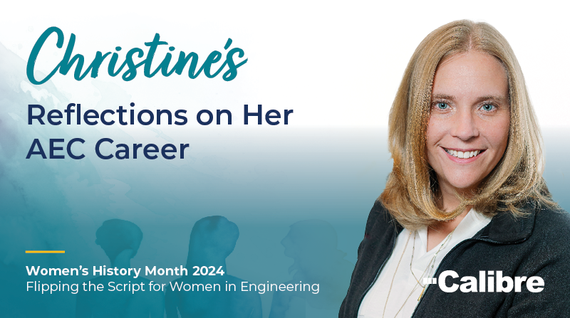 Smiling woman with blonde hair is shown on the right. Text reads: Christines Reflections on Her Civil Engineering AEC Career. Womens History Month 2024. Flipping the Script for Women in Engineering. Calibre. Silhouettes are in the background.