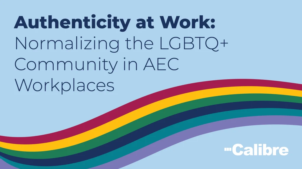 A graphic with the text Authenticity at Work: Normalizing the LGBTQ+ Community in AEC and Colorado engineering workplaces above a wavy rainbow stripe. The Calibre logo is in the bottom right corner. Light blue background.