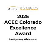 Logo and text for ACEC Engineering Excellence Awards. Large text reads 2025 ACEC Colorado Excellence Award Montgomery Whitewater, celebrating outstanding achievements in Colorado engineering.